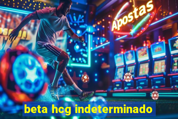 beta hcg indeterminado